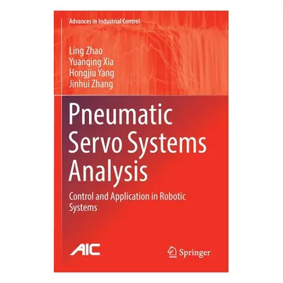 "Pneumatic Servo Systems Analysis: Control and Application in Robotic Systems" - "" ("Zhao Ling"