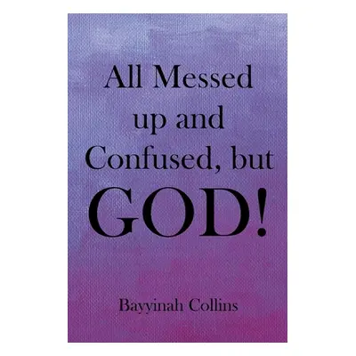 "All Messed up and Confused, but God!" - "" ("Collins Bayyinah")(Paperback)