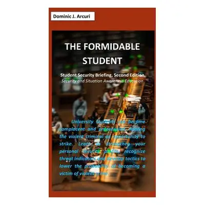 "The Formidable Student: Student Security Briefing, Second Edition" - "" ("Arcuri Dominic J.")(P