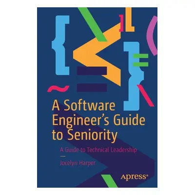 "A Software Engineer's Guide to Seniority: A Guide to Technical Leadership" - "" ("Harper Jocely