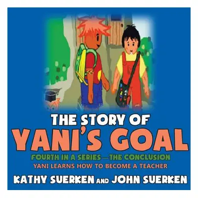 "The Story of Yani's Goal: Yani Learns How to Become a Teacher" - "" ("Suerken Kathy")(Paperback