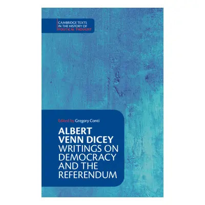 "Albert Venn Dicey: Writings on Democracy and the Referendum" - "" ("Conti Gregory")(Pevná vazba