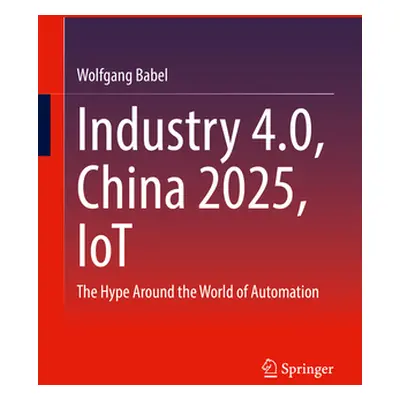 "Industry 4.0, China 2025, Iot: The Hype Around the World of Automation" - "" ("Babel Wolfgang")