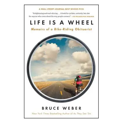 "Life Is a Wheel: Memoirs of a Bike-Riding Obituarist" - "" ("Weber Bruce")(Paperback)