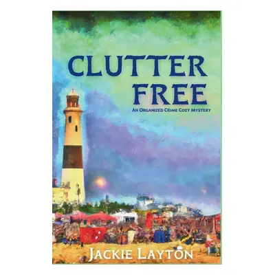 "Clutter Free: An Organized Crime Cozy Mystery" - "" ("Layton Jackie")(Paperback)