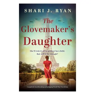 "The Glovemaker's Daughter: Completely heartbreaking and gripping World War Two fiction" - "" ("