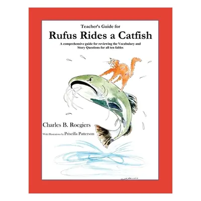 "Teacher's Guide: (From Rufus Rides a Catfish & Other Fables From the Farmstead)" - "" ("Roegier