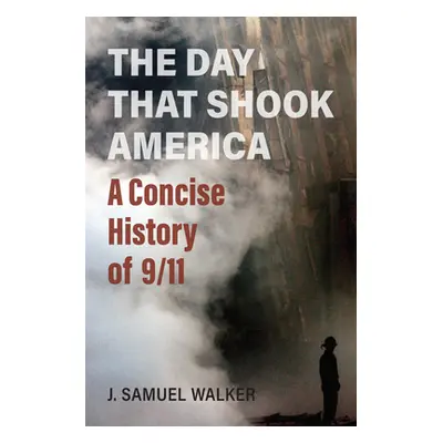 "The Day That Shook America: A Concise History of 9/11" - "" ("Walker J. Samuel")(Pevná vazba)