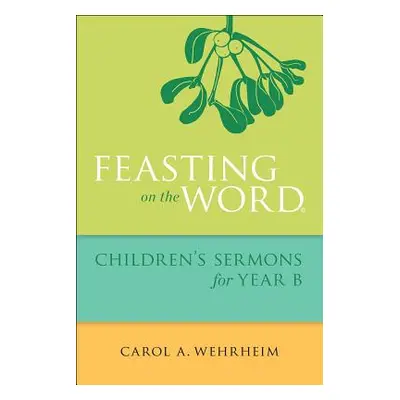 "Feasting on the Word Children's Sermons for Year B" - "" ("Wehrheim Carol A.")(Paperback)