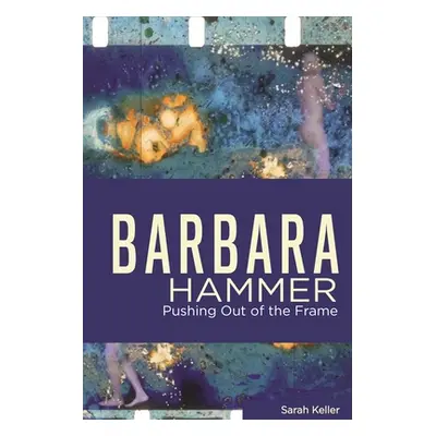 "Barbara Hammer: Pushing Out of the Frame" - "" ("Keller Sarah")(Paperback)