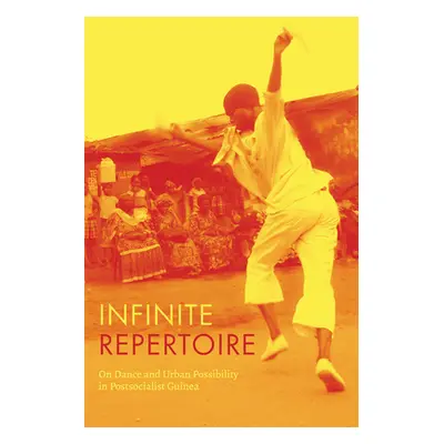 "Infinite Repertoire: On Dance and Urban Possibility in Postsocialist Guinea" - "" ("Cohen Adrie