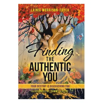 "Finding the Authentic You: Your Destiny Is Discovering You" - "" ("Morrison-Fryer Lainie")(Pevn