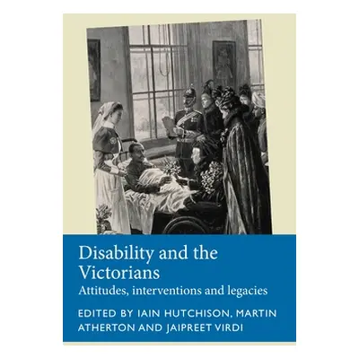 "Disability and the Victorians: Attitudes, Interventions, Legacies" - "" ("Hutchison Iain")(Pevn