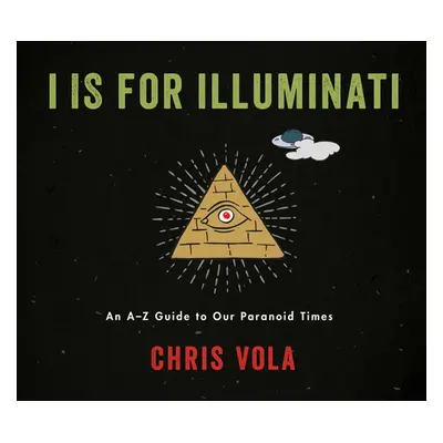 "I Is for Illuminati: An A-Z Guide to Our Paranoid Times" - "" ("Vola Chris")(Pevná vazba)