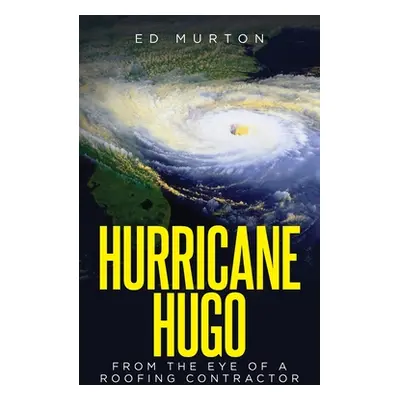 "Hurricane Hugo: From the eye of a roofing contractor" - "" ("Murton Ed")(Paperback)