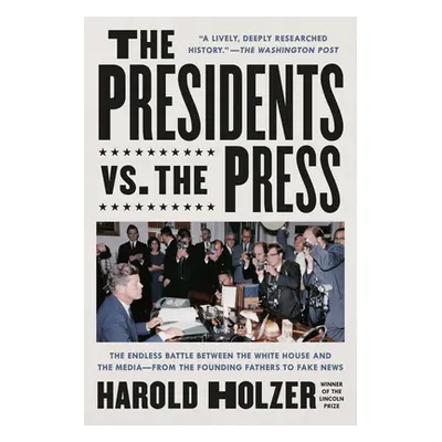 "The Presidents vs. the Press: The Endless Battle Between the White House and the Media--From th