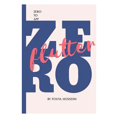 "Flutter: Zero to App" - "" ("Hosseini Pouya")(Paperback)