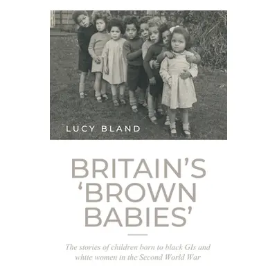 "Britain's 'Brown Babies': The Stories of Children Born to Black GIS and White Women in the Seco