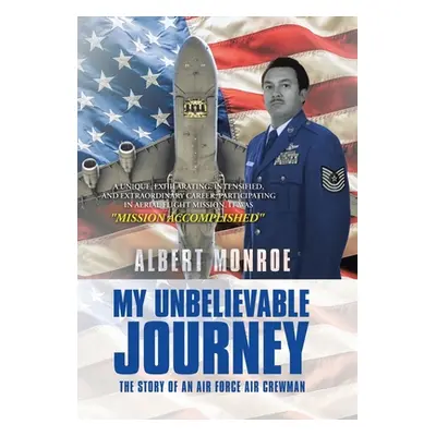 "My Unbelievable Journey: The Story of an Air Force Air Crewman" - "" ("Monroe Albert")(Pevná va