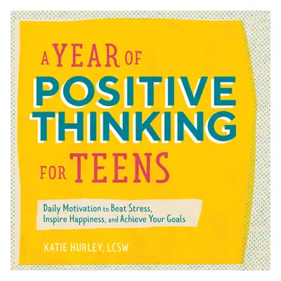 "A Year of Positive Thinking for Teens: Daily Motivation to Beat Stress, Inspire Happiness, and 