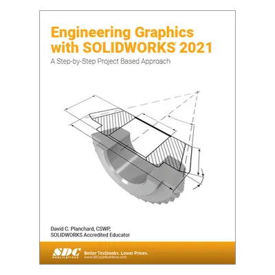 "Engineering Graphics with Solidworks 2021: A Step-By-Step Project Based Approach" - "" ("Planch