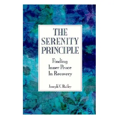 "The Serenity Principle: Finding Inner Peace in Recovery" - "" ("Bailey Joseph")(Paperback)