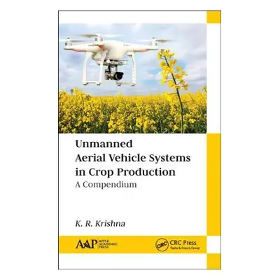 "Unmanned Aerial Vehicle Systems in Crop Production: A Compendium" - "" ("Krishna K. R.")(Pevná 