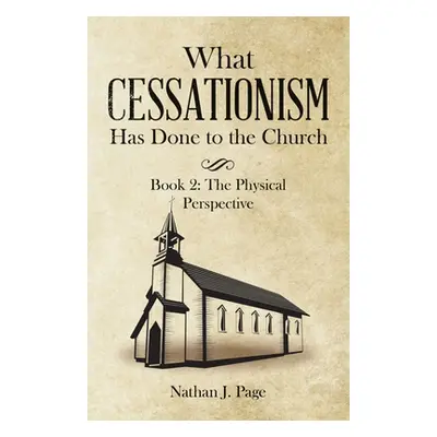 "What Cessationism Has Done to the Church: Book 2: the Physical Perspective" - "" ("Page Nathan 