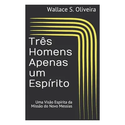 "Trs Homens Apenas um Esprito: Uma Viso Esprita da Misso do Novo Messias" - "" ("S. Oliveira Wal