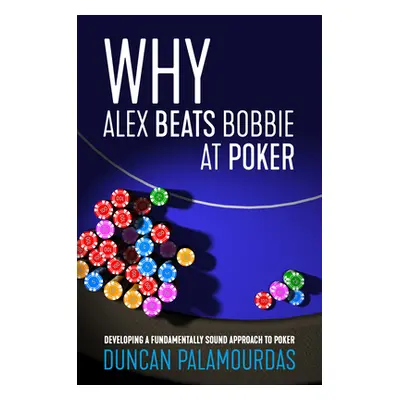 "Why Alex Beats Bobbie at Poker: Developing a Fundamentally Sound Approach to Poker" - "" ("Pala