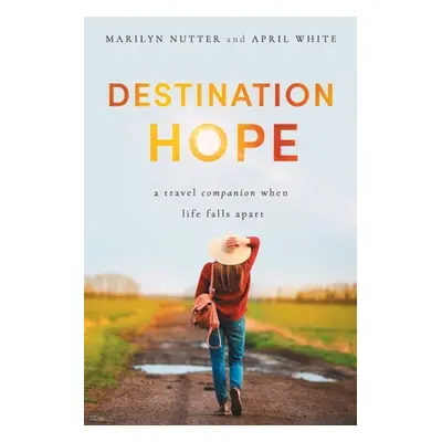 "Destination Hope: A Travel Companion When Life Falls Apart" - "" ("Nutter Marilyn")(Paperback)