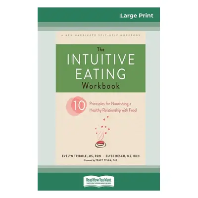 "The Intuitive Eating Workbook: Ten Principles for Nourishing a Healthy Relationship with Food