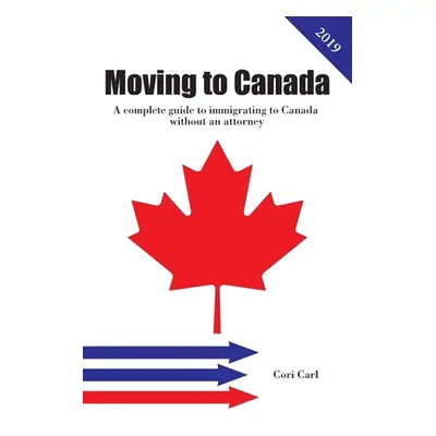 "Moving to Canada: A complete guide to immigrating to Canada without an attorney" - "" ("Carl Co