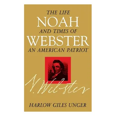 "Noah Webster: The Life and Times of an American Patriot" - "" ("Unger Harlow Giles")(Pevná vazb