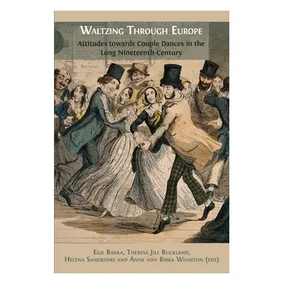 "Waltzing Through Europe: Attitudes towards Couple Dances in the Long Nineteenth Century" - "" (