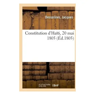 "Constitution d'Hati, 20 Mai 1805" - "" ("Dessalines Jacques")(Paperback)