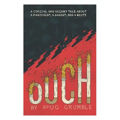 "Ouch: A Comical & Quirky Tale About a Masochist, a Sadist, & a Klutz" - "" ("Grumble Pug")(Pape