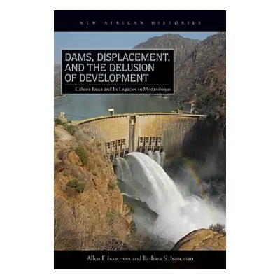 "Dams, Displacement, and the Delusion of Development: Cahora Bassa and Its Legacies in Mozambiqu