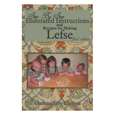 "Step-By-Step Illustrated Instructions and Recipes for Making Lefse" - "" ("Ellefson Darlene Sab