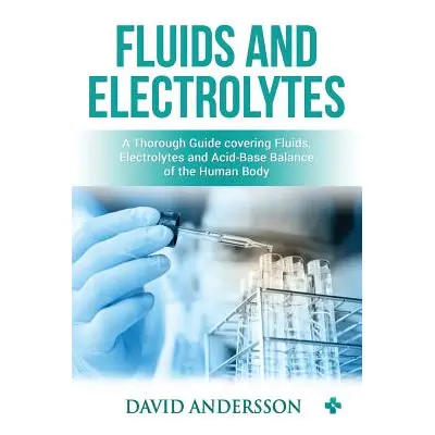 "Fluids and Electrolytes: A Thorough Guide covering Fluids, Electrolytes and Acid-Base Balance o