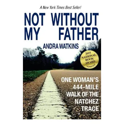 "Not Without My Father: One Woman's 444-Mile Walk of the Natchez Trace" - "" ("Watkins Andra")(P