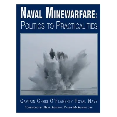 "Naval Minewarfare: Politics to Practicalities" - "" ("O'Flaherty Chris")(Pevná vazba)