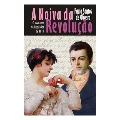 "A Noiva da Revoluo: O romance da Repblica de 1817" - "" ("Bernardes Denis Antnio")(Paperback)