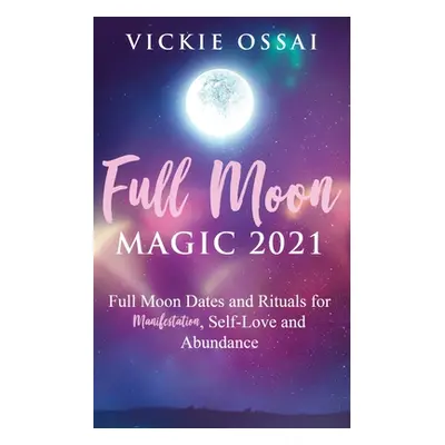 "Full Moon Magic 2021: Full Moon Dates and Rituals for Manifestation, Self-Love and Abundance" -