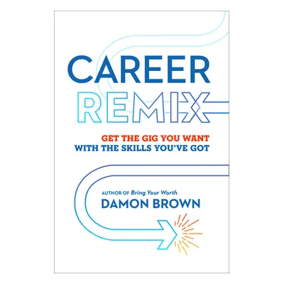 "Career Remix: Get the Gig You Want with the Skills You've Got" - "" ("Brown Damon")(Paperback)