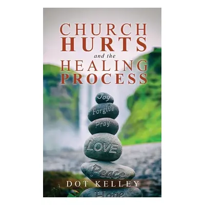 "Church Hurts and the Healing Process" - "" ("Kelley Dot")(Paperback)