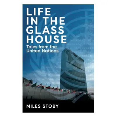 "Life in the Glass House: Tales from the United Nations" - "" ("Stoby Miles")(Pevná vazba)