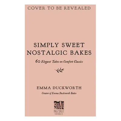 "Simply Sweet Nostalgic Bakes: 55 Elegant Takes on Comfort Classics" - "" ("Duckworth Emma")(Pap