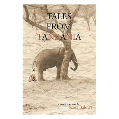 "Tales from Tanzania: A mostly true story" - "" ("Balows Scott")(Paperback)