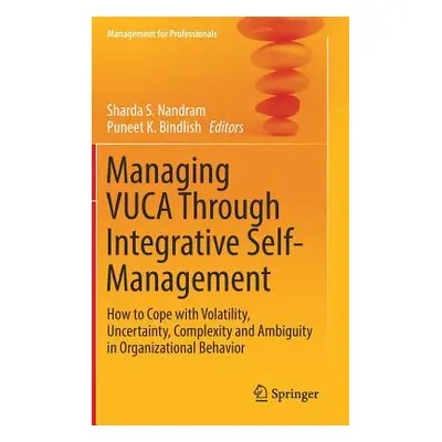 "Managing Vuca Through Integrative Self-Management: How to Cope with Volatility, Uncertainty, Co